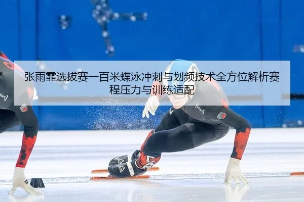 zhang-yu-fei-xuan-ba-sai-yi-bai-mi-die-yong-chong-ci-yu-hua-pin-ji-shu-quan-fang-wei-jie-xi-sai-cheng-ya-li-yu-xun-lian-3-244.jpg