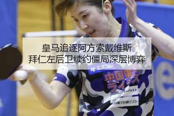 皇马追逐阿方索戴维斯 拜仁左后卫续约僵局深层博弈